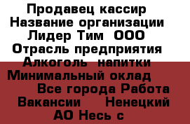 Продавец-кассир › Название организации ­ Лидер Тим, ООО › Отрасль предприятия ­ Алкоголь, напитки › Минимальный оклад ­ 16 000 - Все города Работа » Вакансии   . Ненецкий АО,Несь с.